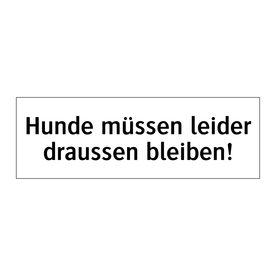 Hunde müssen leider draussen bleiben!