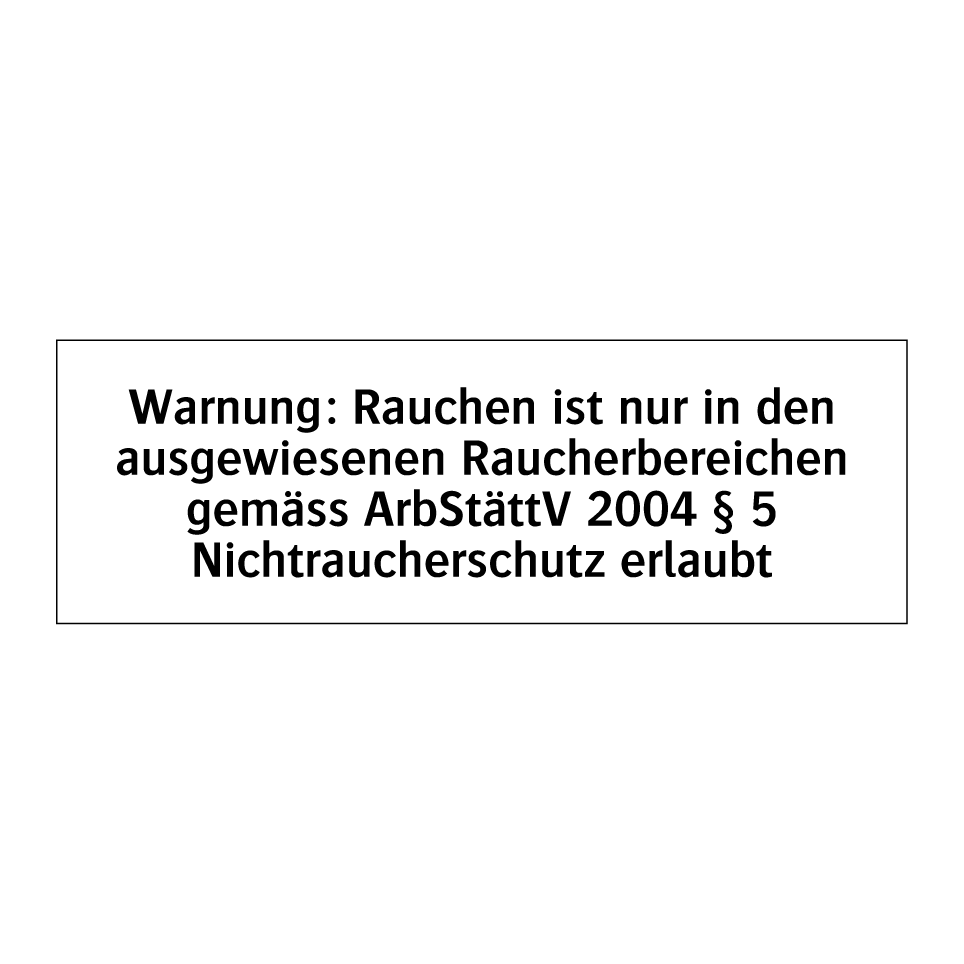 Warnung: Rauchen ist nur in den ausgewiesenen Raucherbereichen gemäss ArbStättV 2004 § 5 Nichtraucherschutz erlaubt