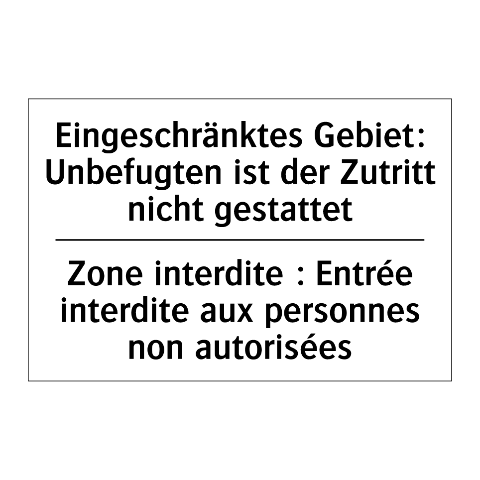 Eingeschränktes Gebiet: Unbefugten /.../ - Zone interdite : Entrée interdite /.../