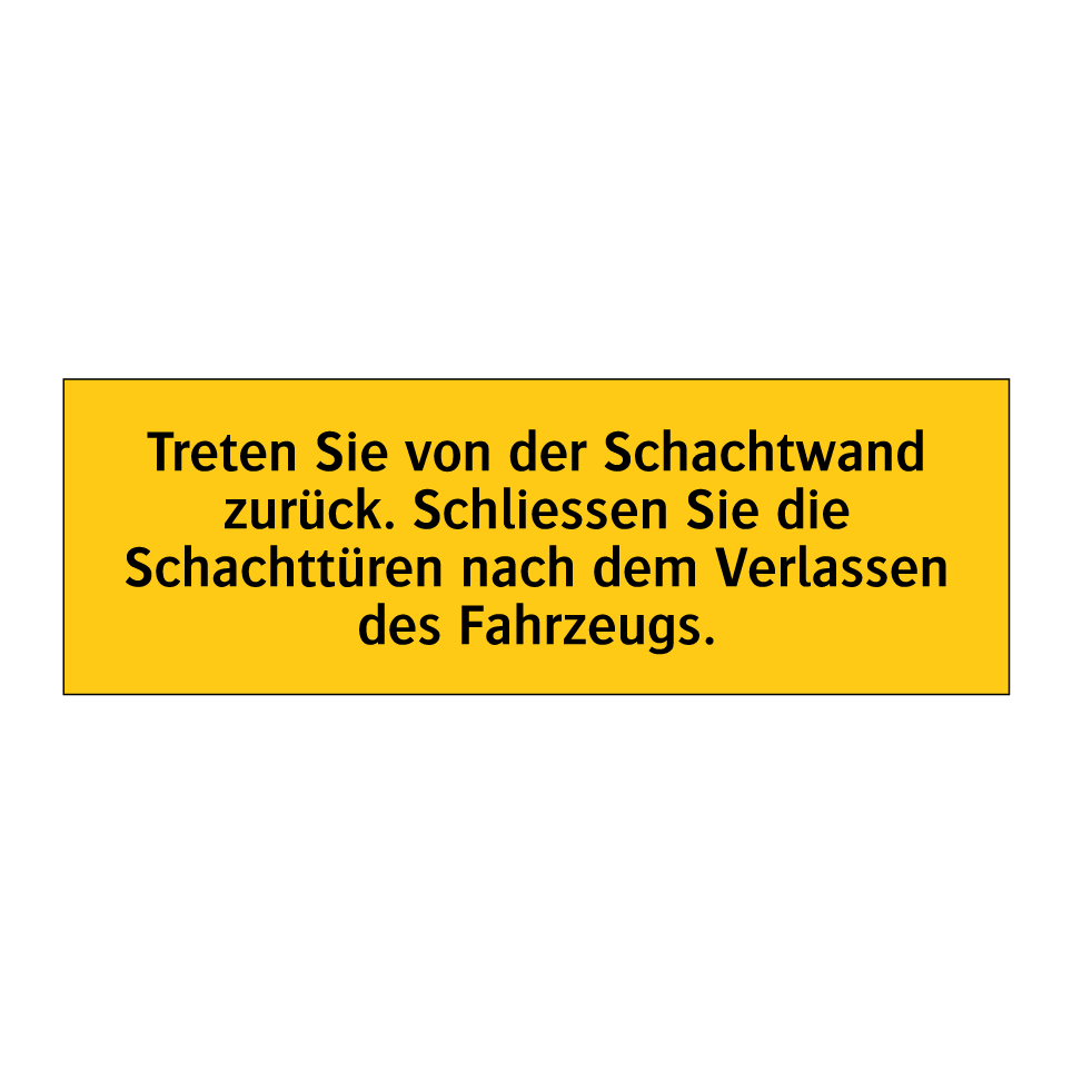 Treten Sie von der Schachtwand zurück. Schliessen Sie die Schachttüren nach dem Verlassen des Fahrzeugs.