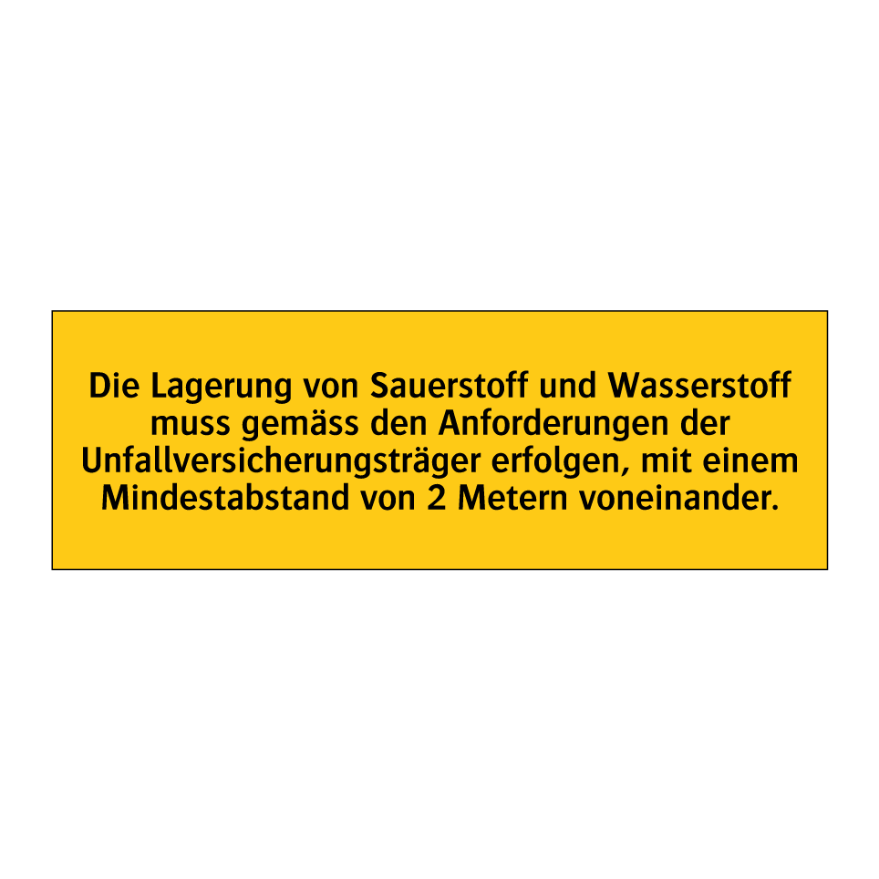 Die Lagerung von Sauerstoff und Wasserstoff muss gemäss den Anforderungen der Unfallversicherungsträger erfolgen, mit einem Mindestabstand von 2 Metern voneinander.
