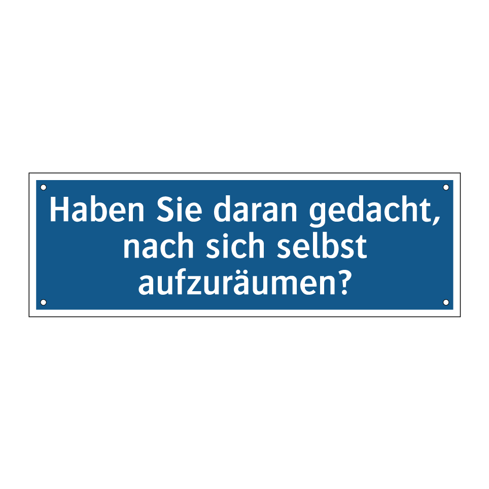 Haben Sie daran gedacht, nach sich selbst aufzuräumen?