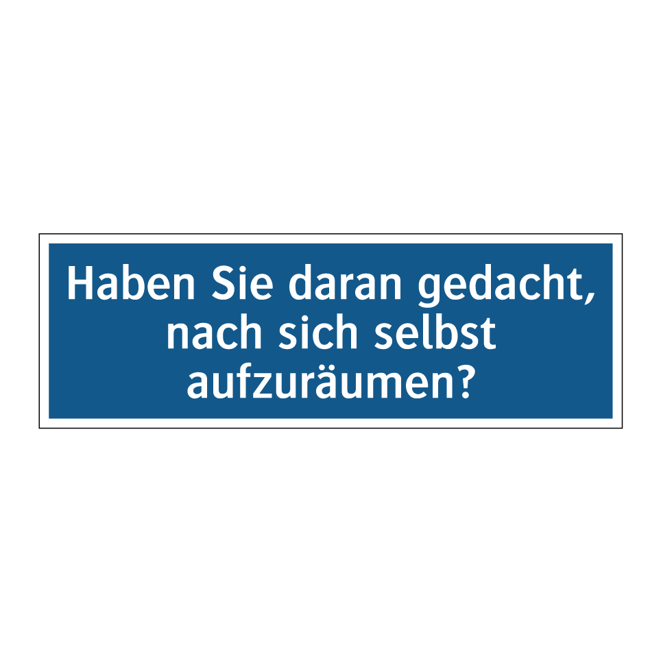 Haben Sie daran gedacht, nach sich selbst aufzuräumen?