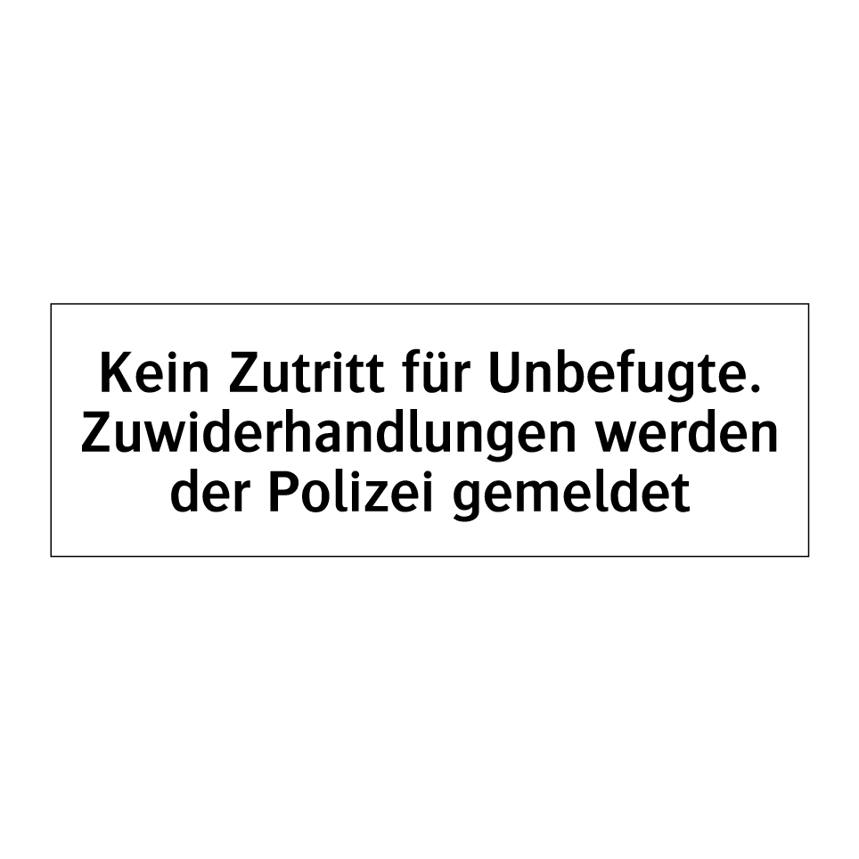 Kein Zutritt für Unbefugte. Zuwiderhandlungen werden der Polizei gemeldet