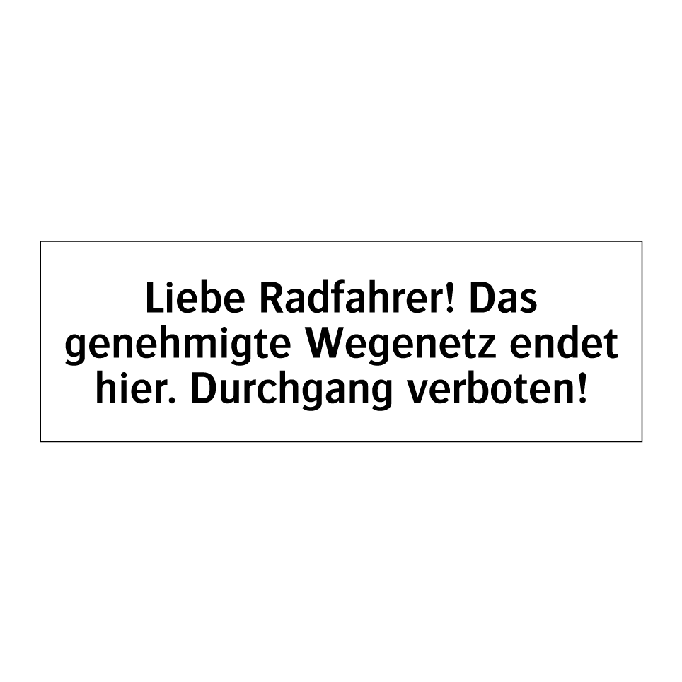 Liebe Radfahrer! Das genehmigte Wegenetz endet hier. Durchgang verboten!