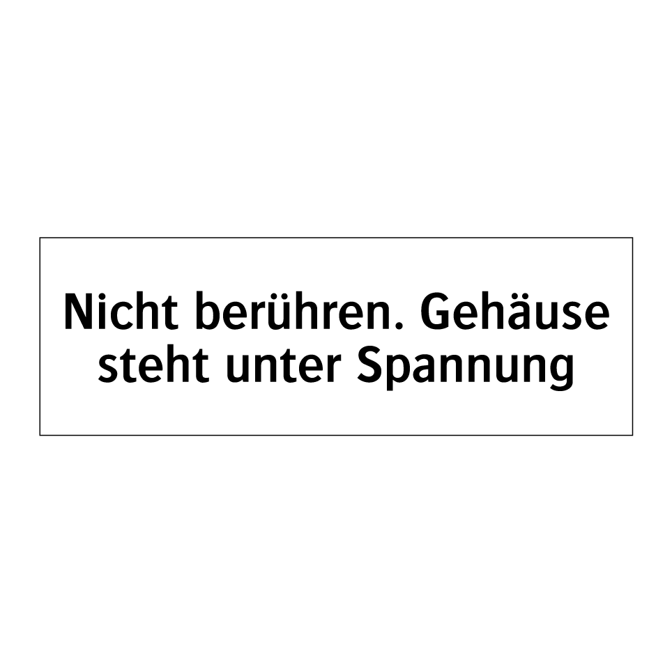 Nicht berühren. Gehäuse steht unter Spannung