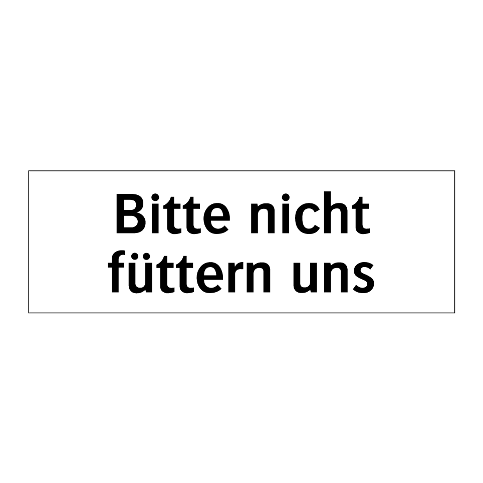 Bitte nicht füttern uns