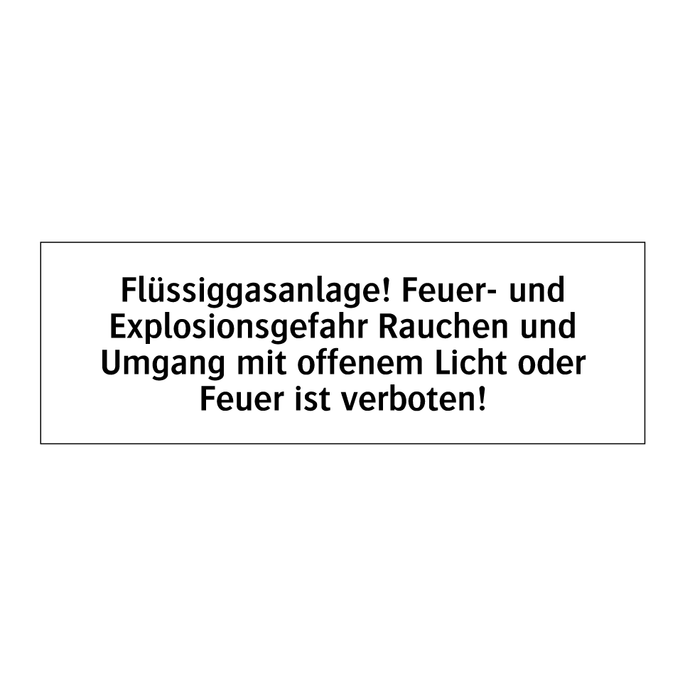 Flüssiggasanlage! Feuer- und Explosionsgefahr Rauchen und Umgang mit offenem Licht oder Feuer ist verboten!