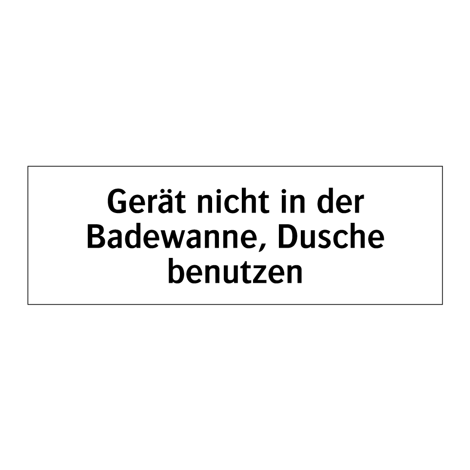 Gerät nicht in der Badewanne, Dusche benutzen