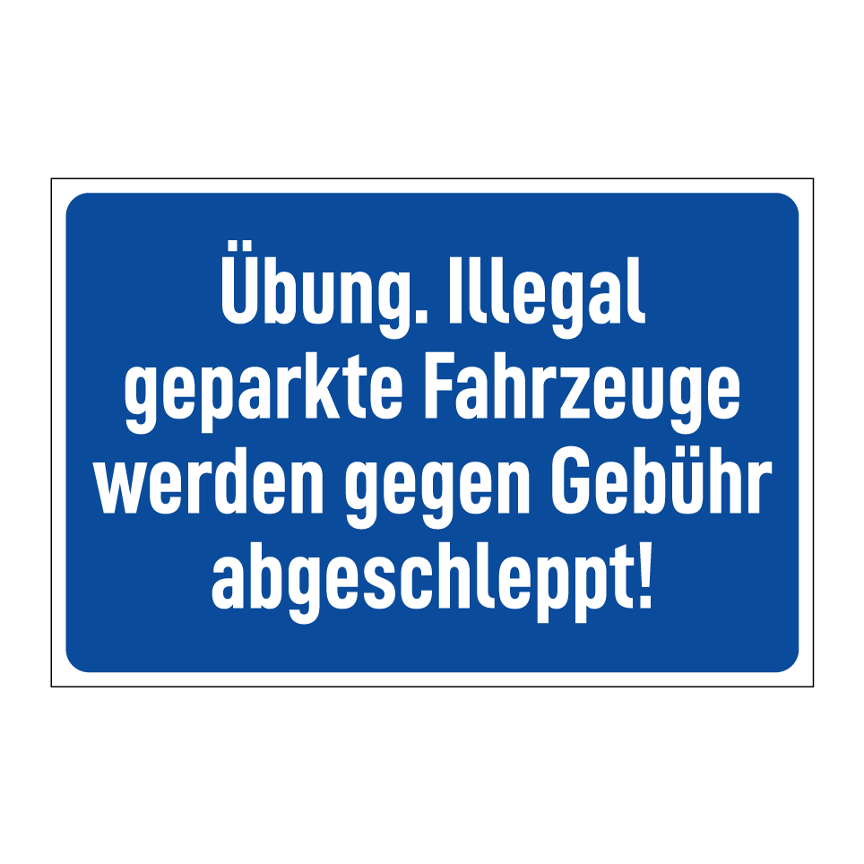 Übung. Illegal geparkte Fahrzeuge werden gegen Gebühr abgeschleppt!
