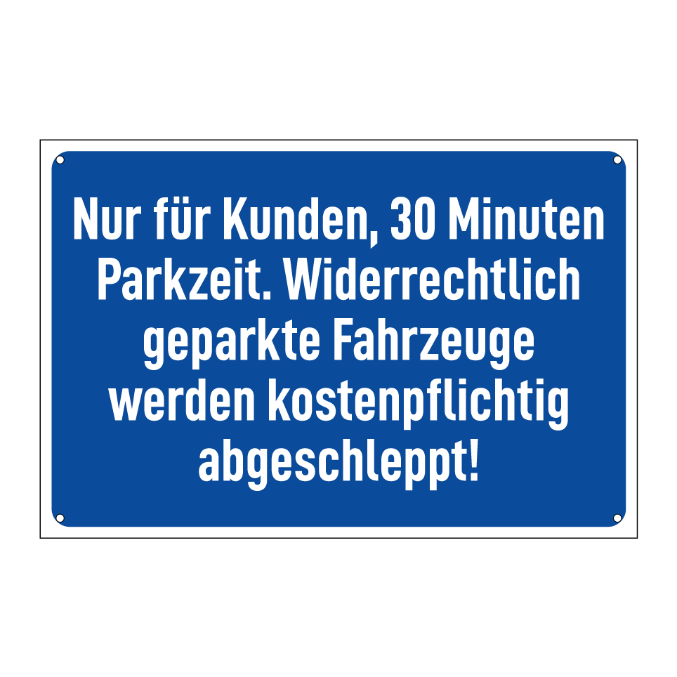 Nur für Kunden, 30 Minuten Parkzeit. Widerrechtlich geparkte Fahrzeuge werden kostenpflichtig abgeschleppt!