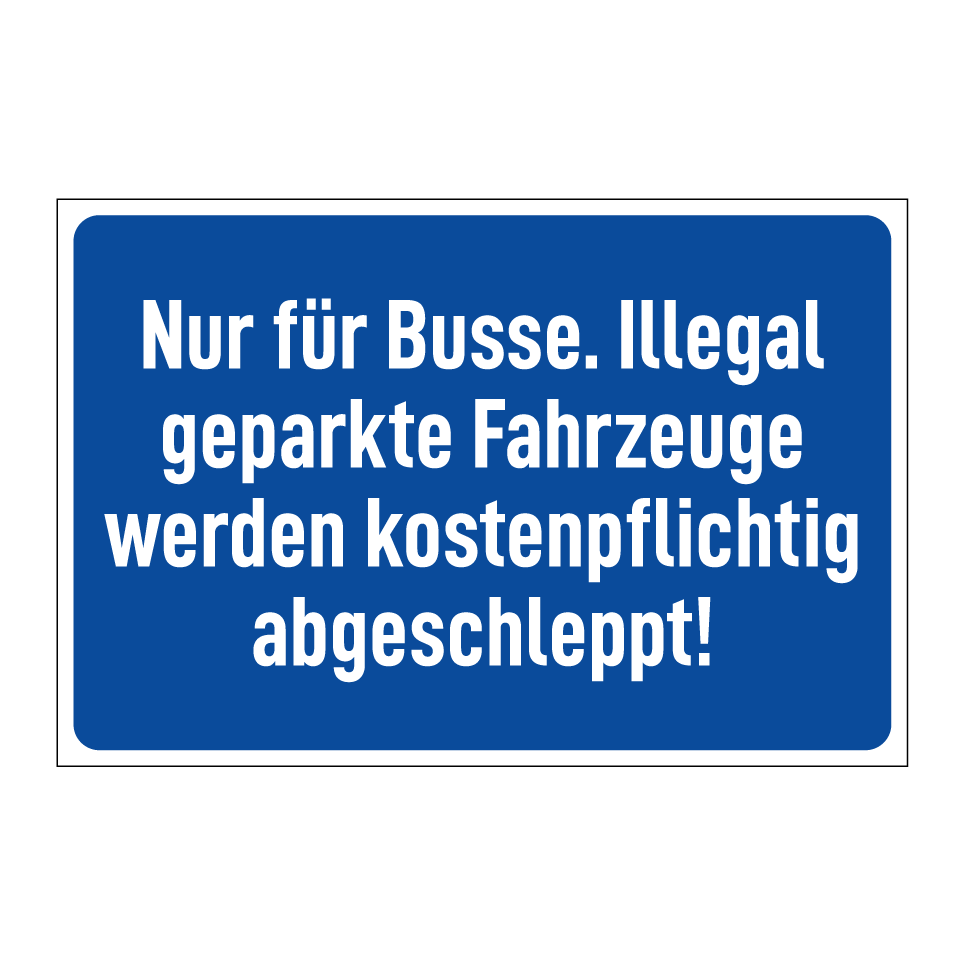 Nur für Busse. Illegal geparkte Fahrzeuge werden kostenpflichtig abgeschleppt!