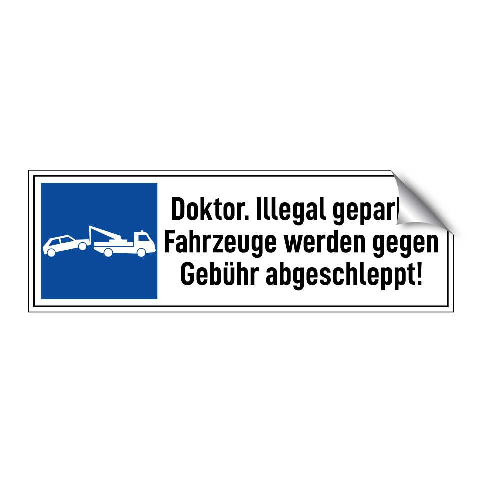 Doktor. Illegal geparkte Fahrzeuge werden gegen Gebühr abgeschleppt!