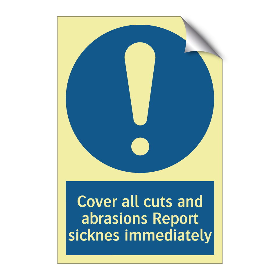 Cover all cuts and abrasions Report sicknes immediately