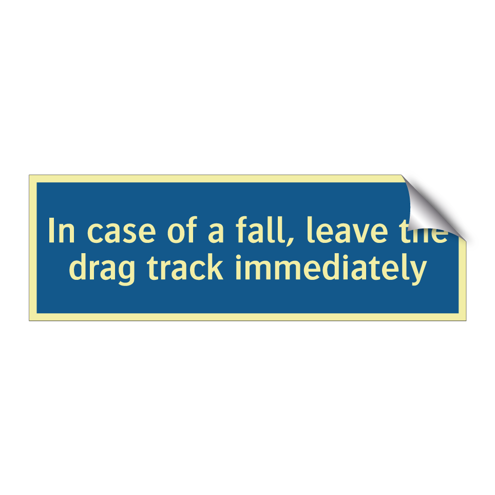 In case of a fall, leave the drag track immediately