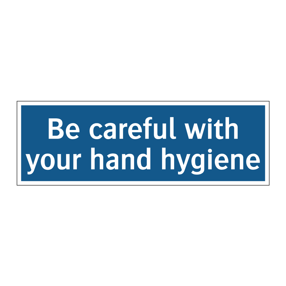 Be careful with your hand hygiene