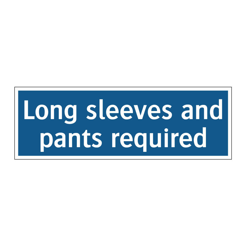Long sleeves and pants required