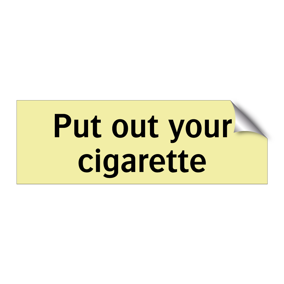 Put out your cigarette