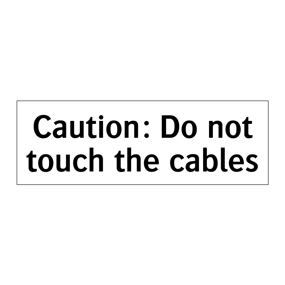 Caution: Do not touch the cables