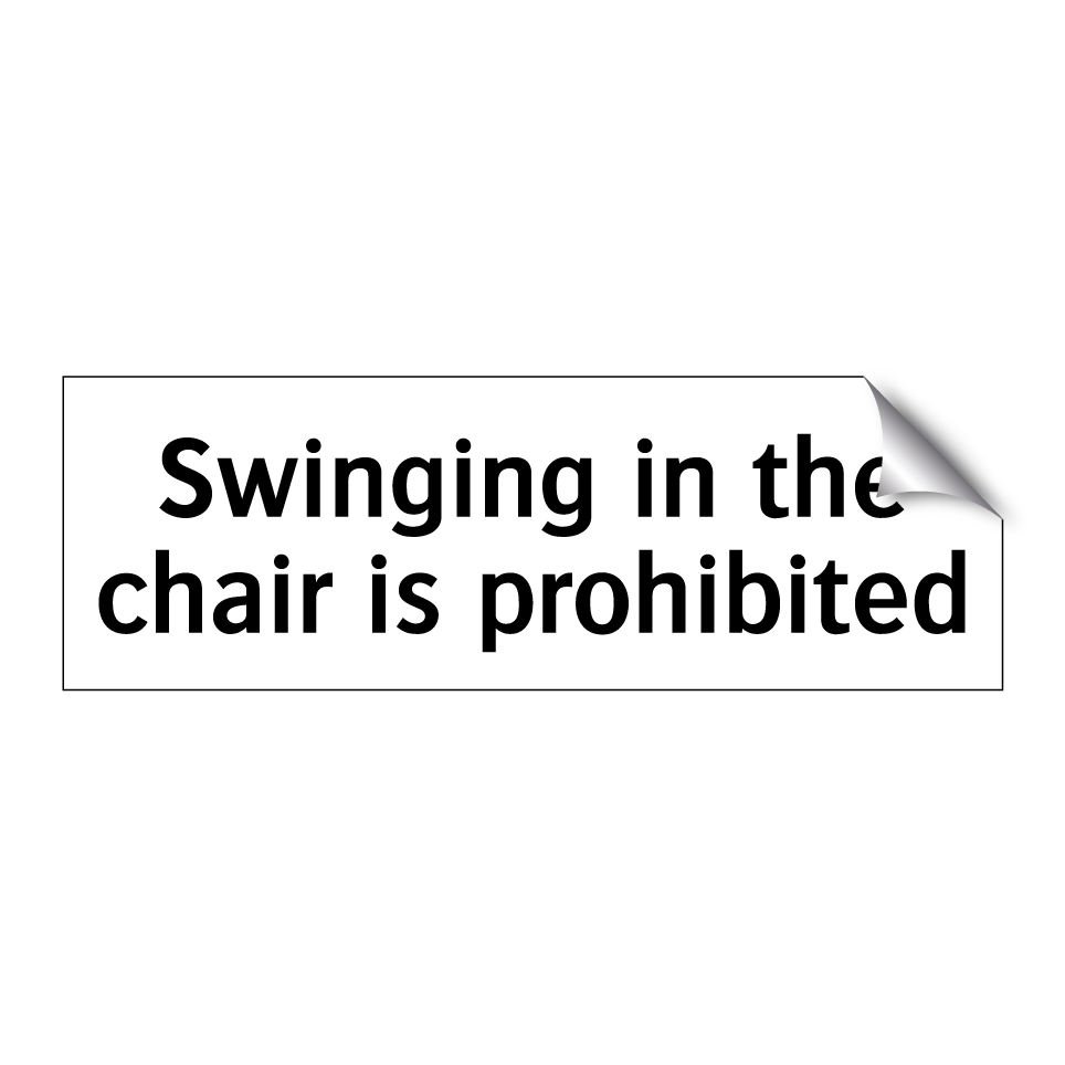 Swinging in the chair is prohibited