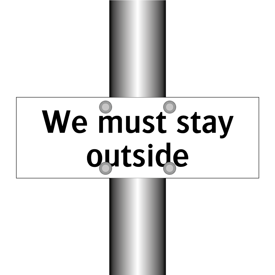 We must stay outside