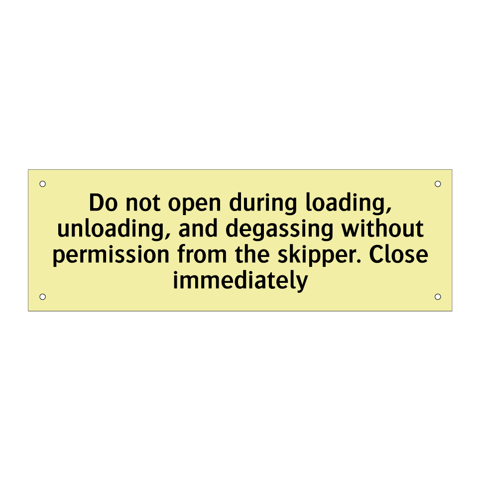 Do not open during loading, unloading, and degassing without permission from the skipper. Close immediately