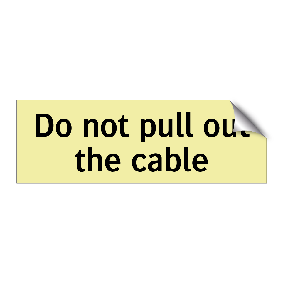 Do not pull out the cable