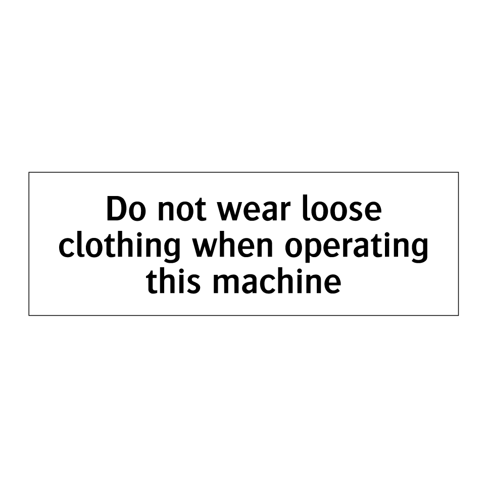 Do not wear loose clothing when operating this machine