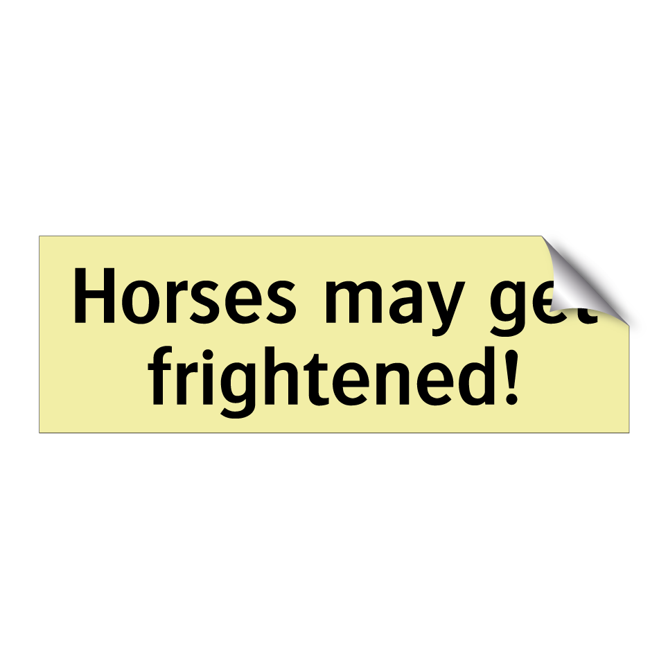 Horses may get frightened!
