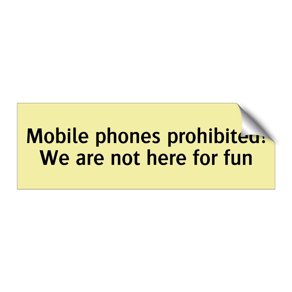 Mobile phones prohibited! We are not here for fun