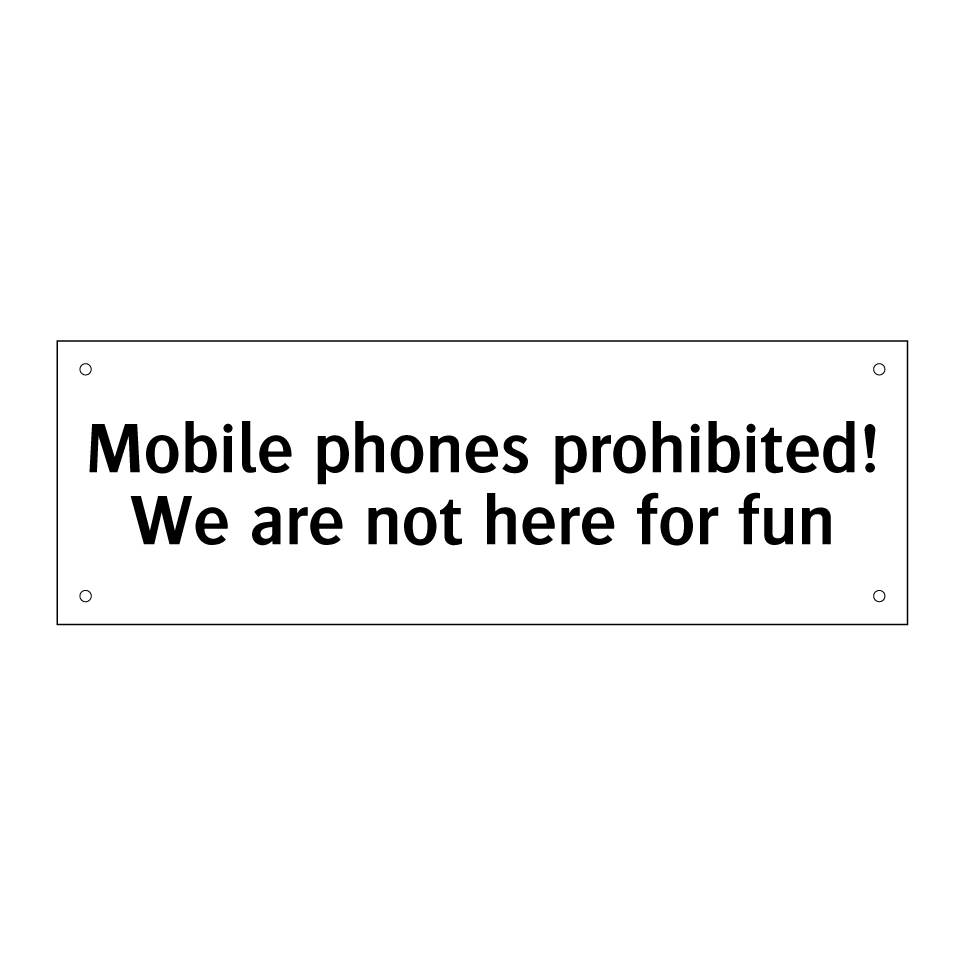 Mobile phones prohibited! We are not here for fun