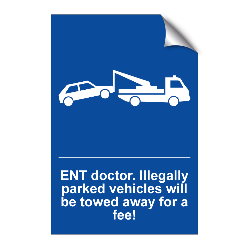 ENT doctor. Illegally parked vehicles will be towed away for a fee!