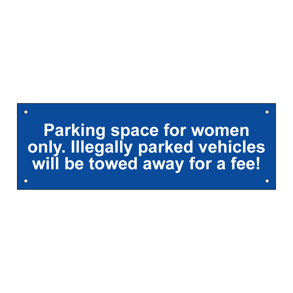 Parking space for women only. Illegally parked vehicles will be towed away for a fee!