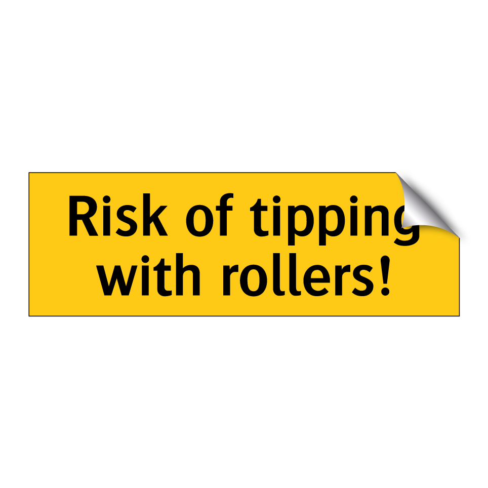 Risk of tipping with rollers!