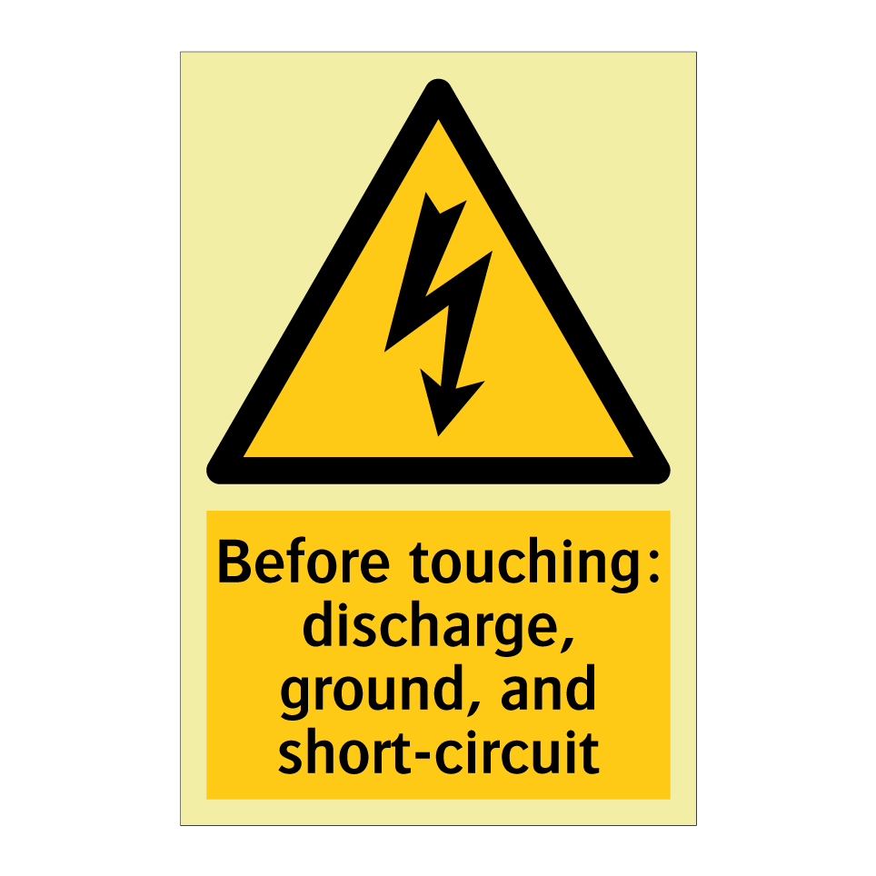 Before touching: discharge, ground, and short-circuit