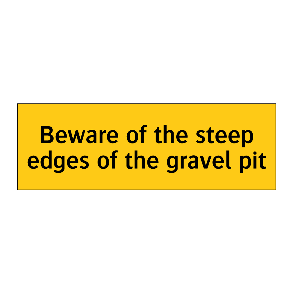 Beware of the steep edges of the gravel pit