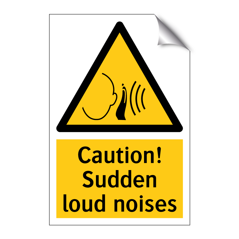 Caution! Sudden loud noises