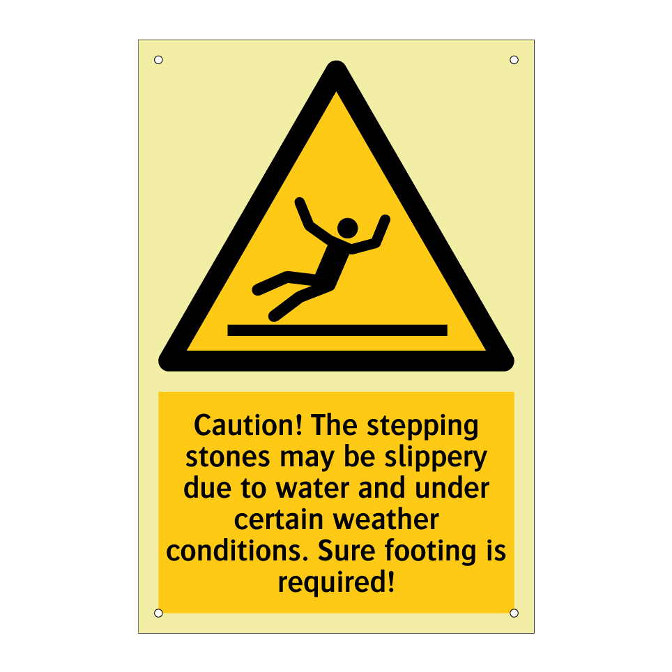 Caution! The stepping stones may be slippery due to water and under certain weather conditions. Sure footing is required!