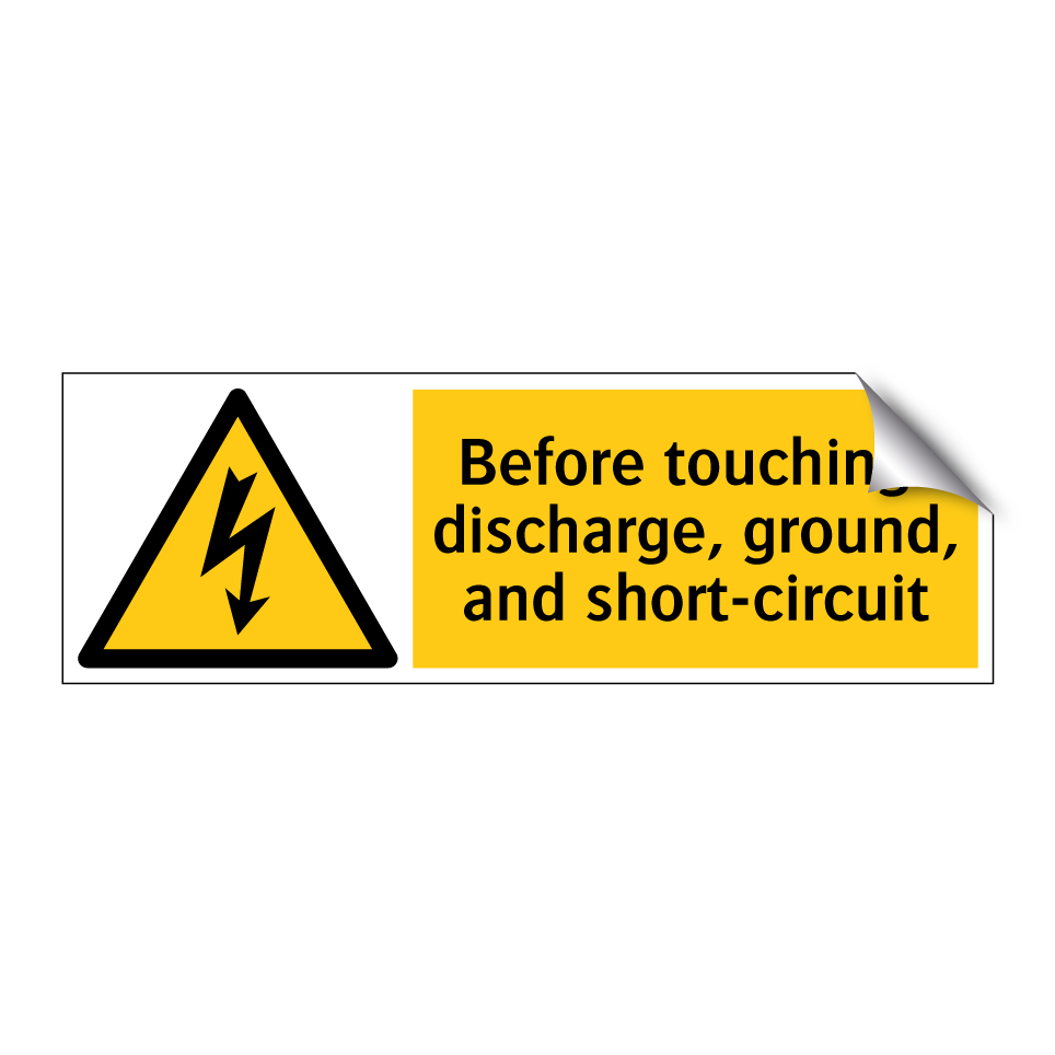 Before touching: discharge, ground, and short-circuit