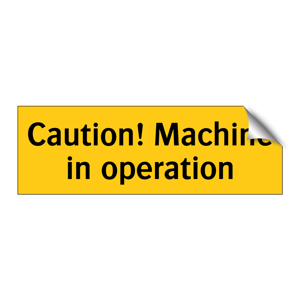Caution! Machine in operation