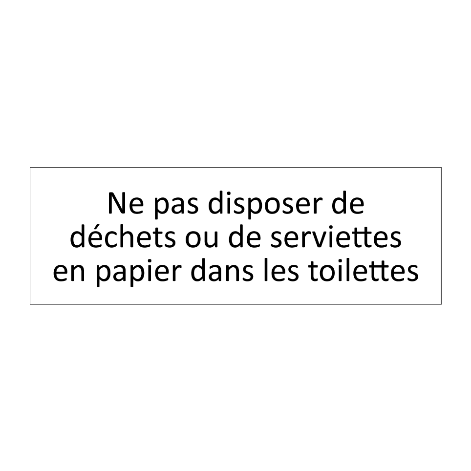 Ne pas disposer de déchets ou de serviettes en papier dans les toilettes