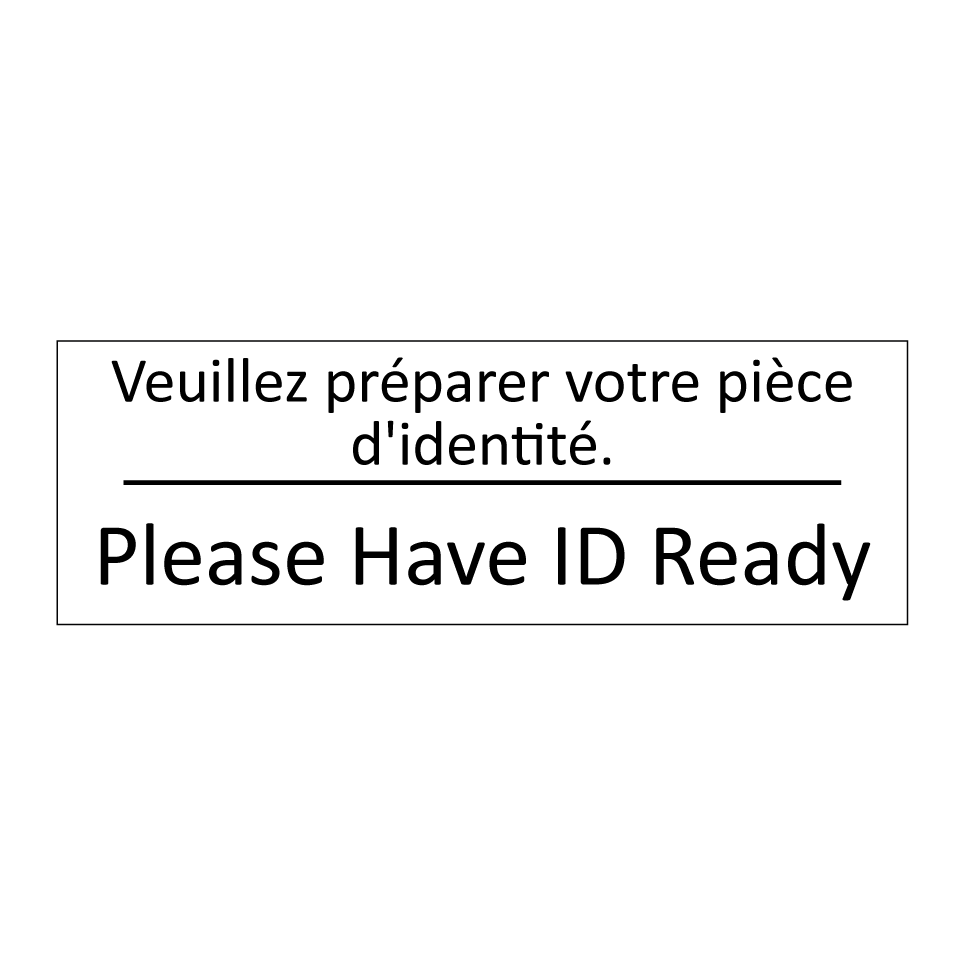 Veuillez préparer votre pièce /.../ - Please Have ID Ready