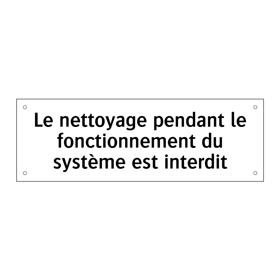 Le nettoyage pendant le fonctionnement du système est interdit