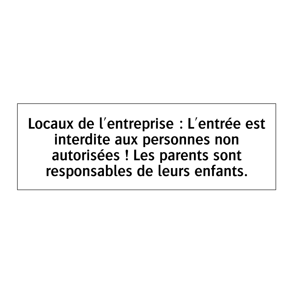 Locaux de l'entreprise : L'entrée est interdite aux personnes non autorisées ! Les parents sont responsables de leurs enfants.