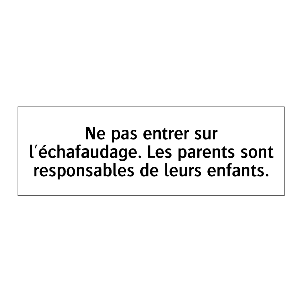 Ne pas entrer sur l'échafaudage. Les parents sont responsables de leurs enfants.