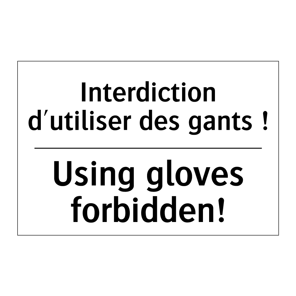 Interdiction d'utiliser des gants /.../ - Using gloves forbidden!