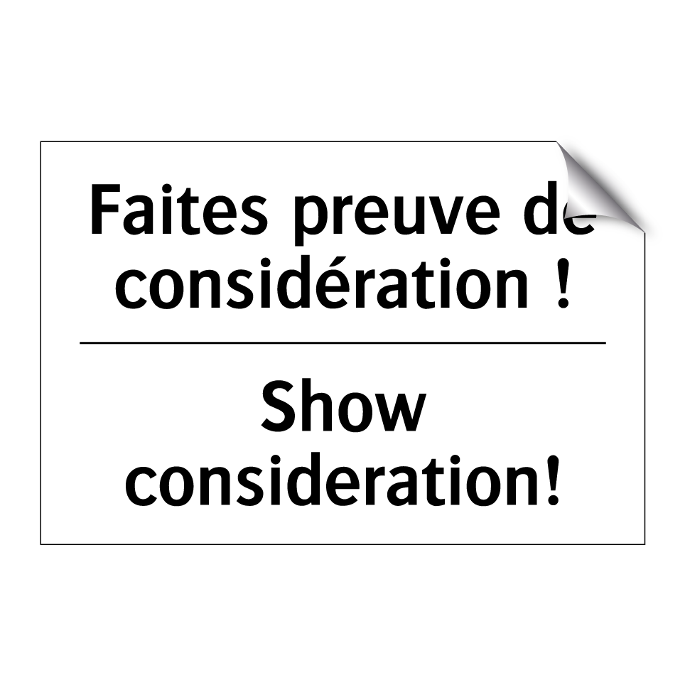 Faites preuve de considération /.../ - Show consideration!