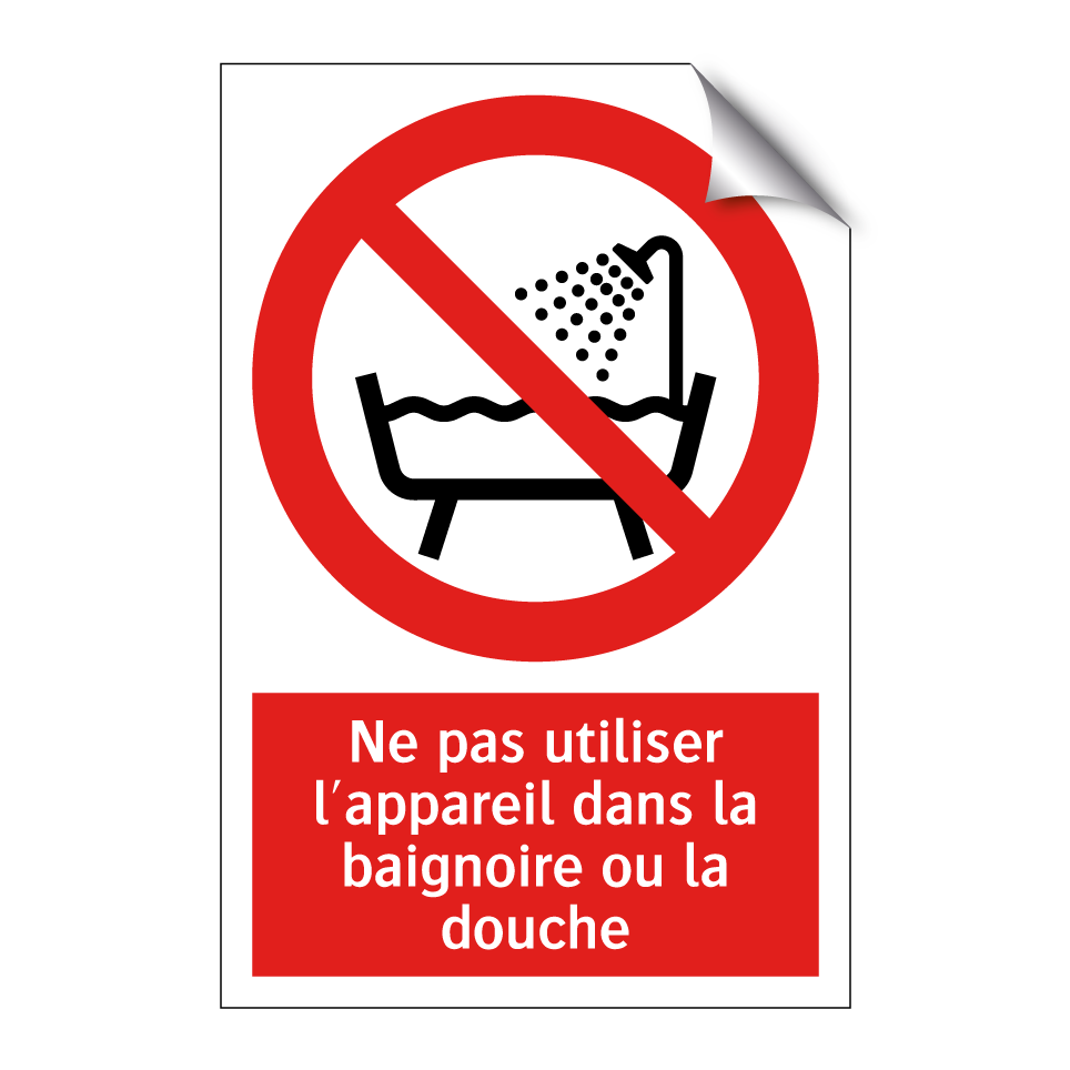 Ne pas utiliser l'appareil dans la baignoire ou la douche