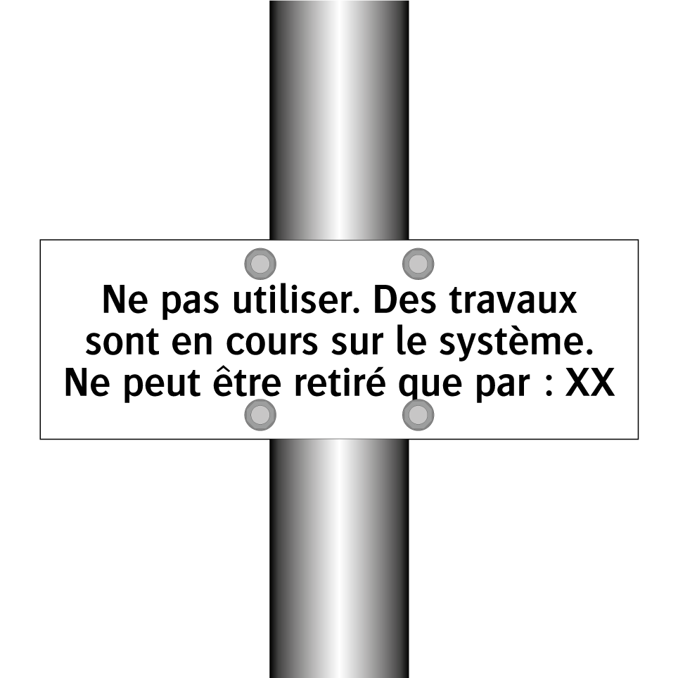 Ne pas utiliser. Des travaux sont en cours sur le système. Ne peut être retiré que par : XX