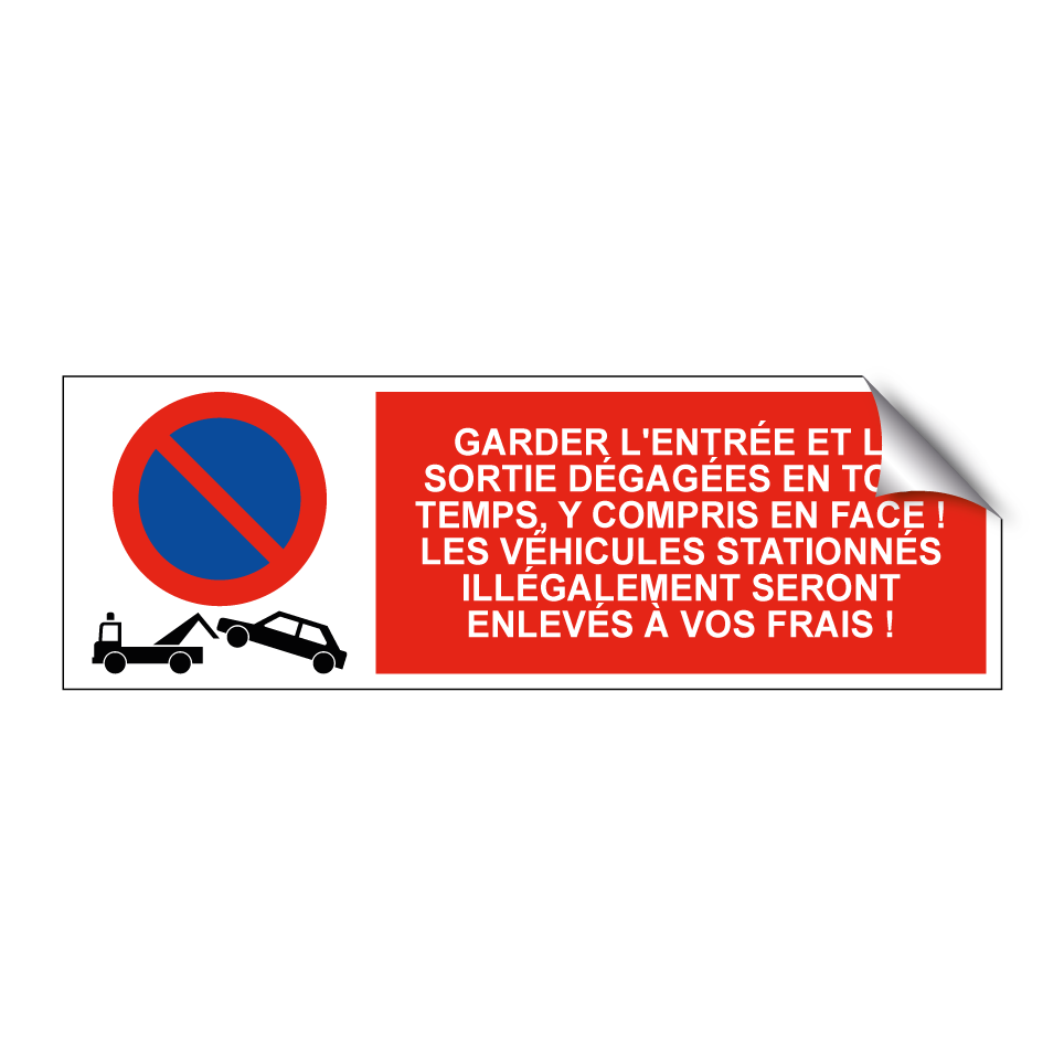 Garder l'entrée et la sortie dégagées en tout temps, y compris en face ! Les véhicules stationnés illégalement seront enlevés à vos frais !